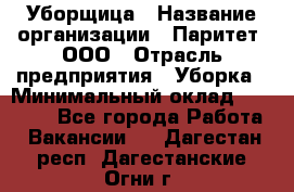 Уборщица › Название организации ­ Паритет, ООО › Отрасль предприятия ­ Уборка › Минимальный оклад ­ 23 000 - Все города Работа » Вакансии   . Дагестан респ.,Дагестанские Огни г.